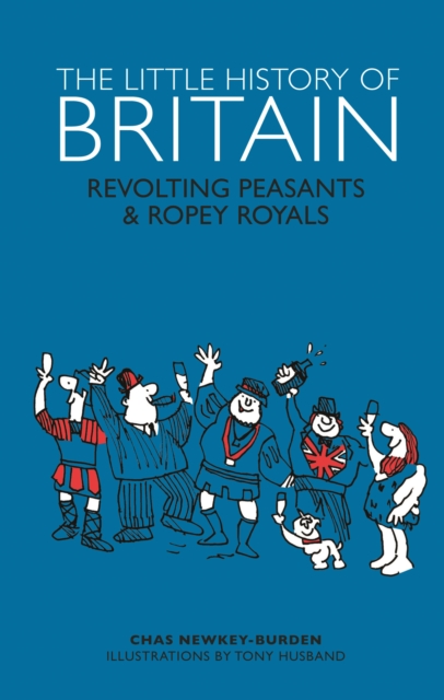 The Little History of Britain : Revolting Peasants, Frilly Nobility & Ropey Royals, Hardback Book