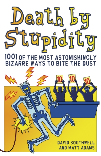 Death by Stupidity : 1001 of the Most Astonishingly Bizarre Ways to Bite the Dust, Paperback / softback Book