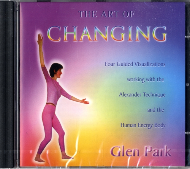 The Art of Changing : Exploring the Alexander Technique and Its Relationship with the Human Energy Body, CD-Audio Book