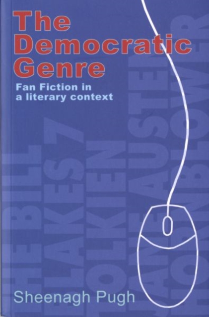 The Democratic Genre : Fan Fiction in a Literary Context, Paperback / softback Book