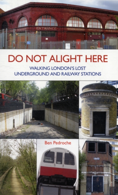 Do Not Alight Here : Walking London's Lost Underground and Railway Stations, Paperback / softback Book