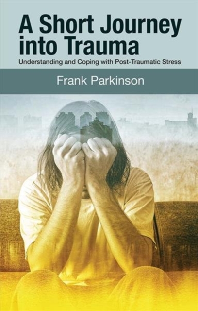 A Short Journey into Trauma : Understanding and Coping with Post-Traumatic-Stress, Paperback / softback Book