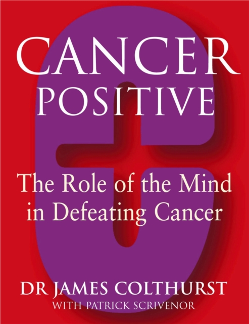 Cancer Positive : The Role of the Mind in Tackling Cancers, Paperback Book