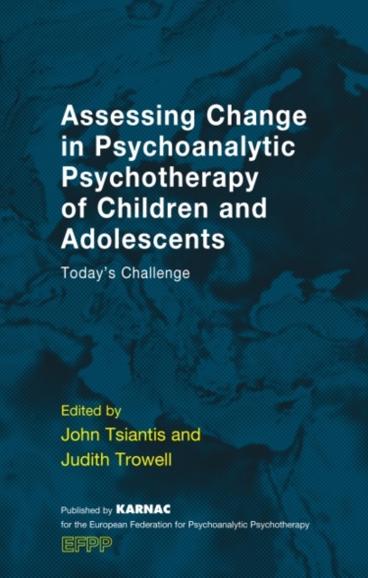 Assessing Change in Psychoanalytic Psychotherapy of Children and Adolescents : Today's Challenge, Paperback / softback Book