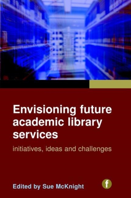 Envisioning Future Academic Library Services : Initiatives, Ideas and Challenges, Paperback / softback Book