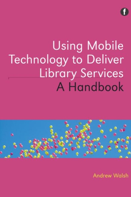 Using Mobile Technology to Deliver Library Services : A handbook, Paperback / softback Book