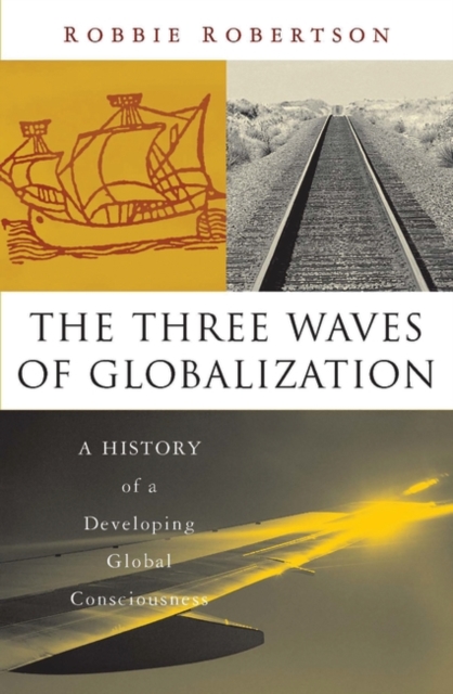The Three Waves of Globalization : A History of a Developing Global Consciousness, Paperback / softback Book