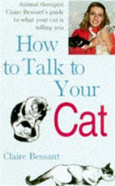 How to Talk to Your Cat : Animal Therapist Claire Bessant's Guide to What Your Cat is Telling You, Paperback / softback Book