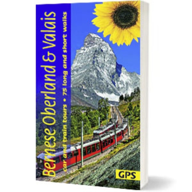 Bernese Oberland and Valais Sunflower Guide : 75 long and short walks with detailed maps and GPS; 6 car tours with pull-out map and 3 train tours, Paperback / softback Book