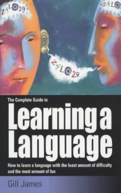 The Complete Guide To Learning A Language : How to learn a language with the least amount of difficulty and the most amount of fun, Paperback / softback Book