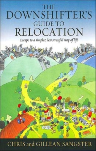 The Downshifters' Guide To Relocation : Escape to a simpler, less stressful way of life, Paperback / softback Book