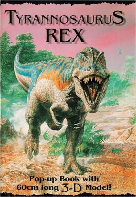 Tyrannosaurus Rex : Pop-up Book with 60cm Long 3-D Model!, Hardback Book