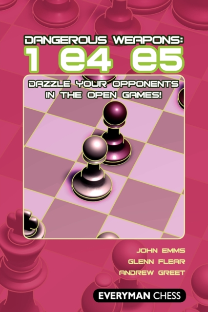 Dangerous Weapons: 1 e4 e5 : Dazzle Your Opponents in the Open Games!, Paperback / softback Book