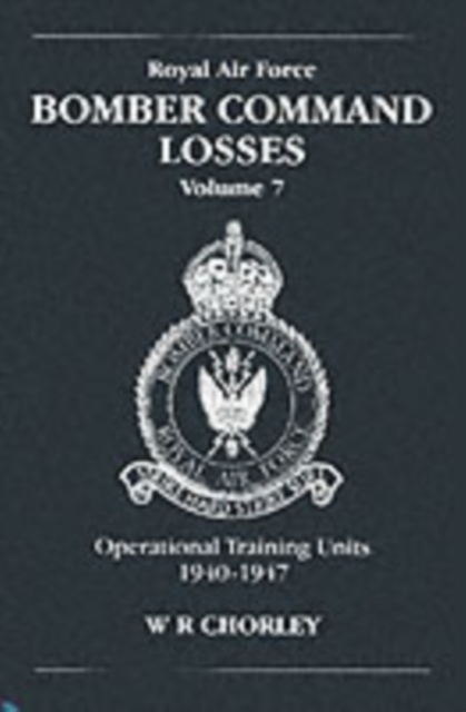 RAF Bomber Command Losses : Operational Training Losses 1940-1947 v. 7, Paperback / softback Book