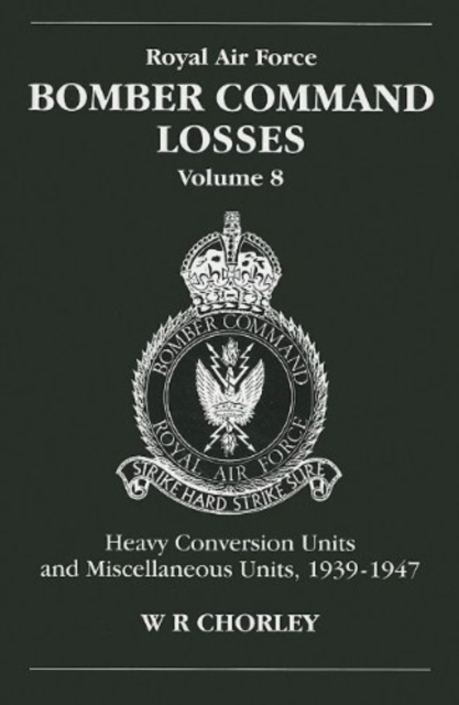 RAF Bomber Command Losses of the Second World War 8 : Heavy Conversion Units and Miscellaneous Units, 1939-1947, Paperback / softback Book