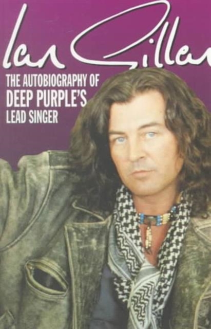 Ian Gillan : The Autobiography of "Deep Purple's" Lead Singer, Paperback / softback Book