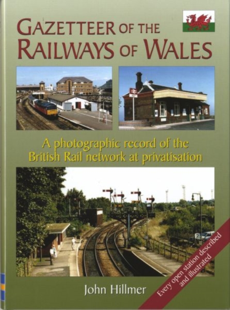 Gazetteer of the Railways of Wales : A Photographic Record of the Country's Rail Network at Privatisation, Hardback Book