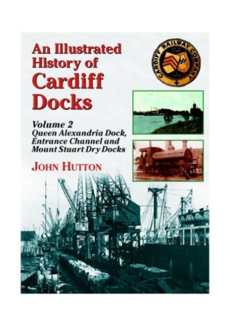 An Illustrated History of Cardiff Docks : Queen Alexandria Dock, Entrance Channel and Mount Stuart Dry Docks Pt. 2, Paperback / softback Book