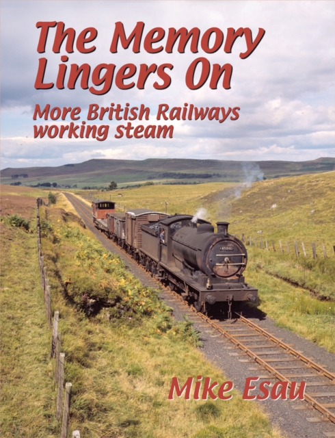 The Memory Lingers On : More British Railways Working Steam, Hardback Book