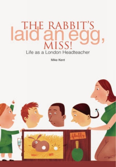 The Rabbit's Laid an Egg, Miss! : Life as a London Headteacher, Paperback / softback Book