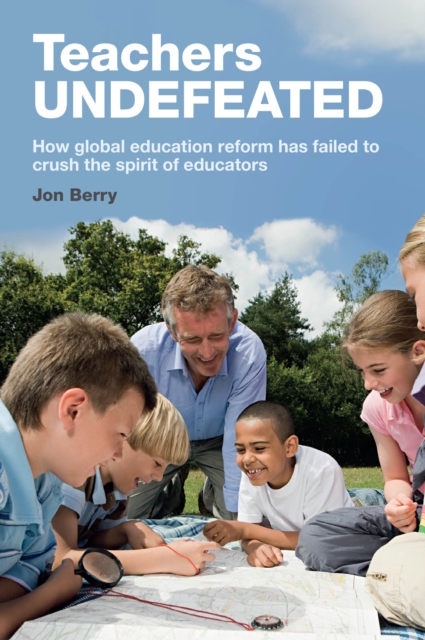 Teachers Undefeated : How global education reform has failed to crush the spirit of educators, EPUB eBook