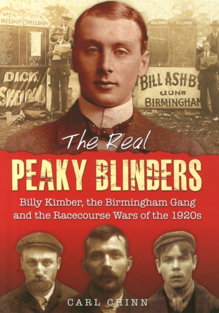 The Real Peaky Blinders : Billy Kimber, the Birmingham Gang and the Racecourse Wars of the 1920s, Paperback / softback Book