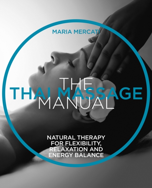 The Thai Massage Manual : Natural therapy for flexibility, relaxation and energy balance, Paperback / softback Book