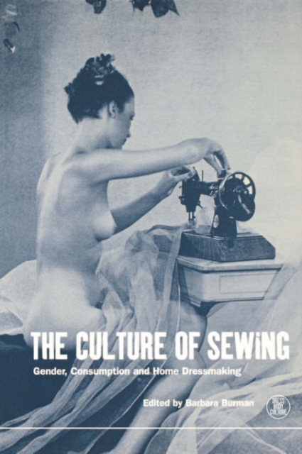 The Culture of Sewing : Gender, Consumption and Home Dressmaking, Paperback / softback Book