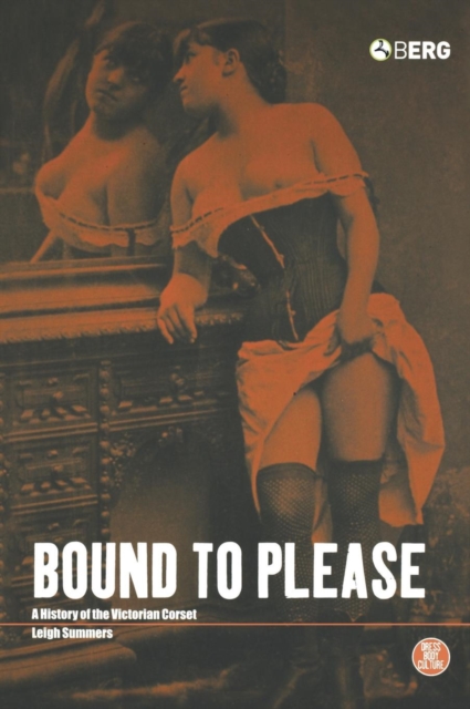 Bound to Please : A History of the Victorian Corset, Hardback Book