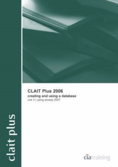 CLAIT Plus 2006 Unit 3 Creating and Using a Database Using Access 2007, Spiral bound Book