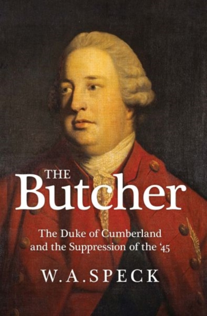 The Butcher : The Duke of Cumberland and the Suppression of the '45, Paperback / softback Book