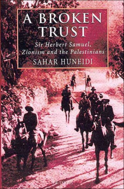 A Broken Trust : Herbert Samuel, Zionism and the Palestinians, Hardback Book