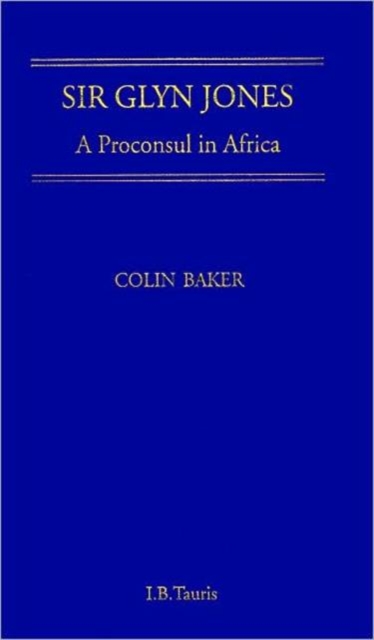 Sir Glyn Jones : A Proconsul in Africa, Hardback Book