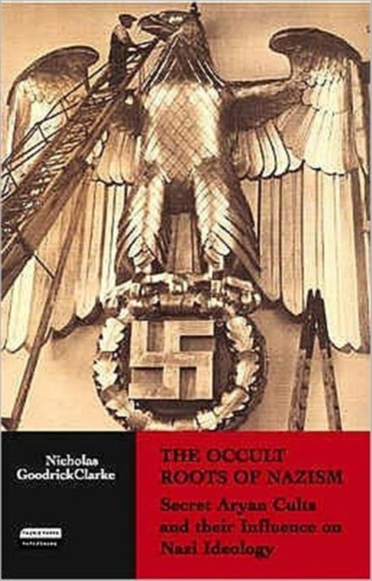 The Occult Roots of Nazism : Secret Aryan Cults and Their Influence on Nazi Ideology, Paperback / softback Book