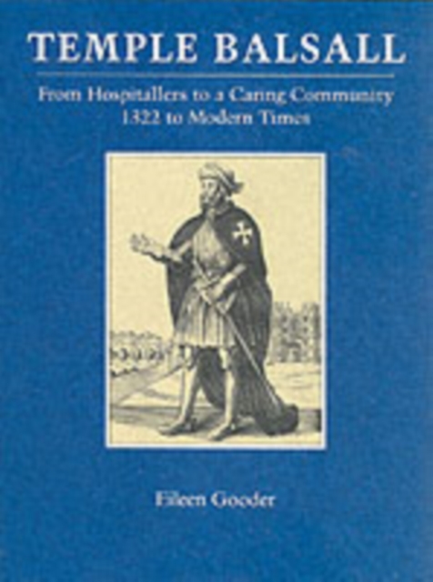 Temple Balsall, from Hospitallers to a Caring Community, 1322 to Modern Times, Hardback Book