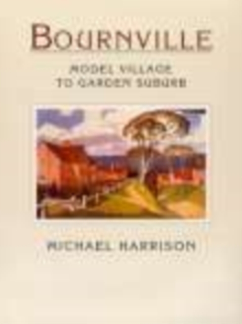 Bournville, Birmingham : Model Village to Garden Suburb, Paperback / softback Book