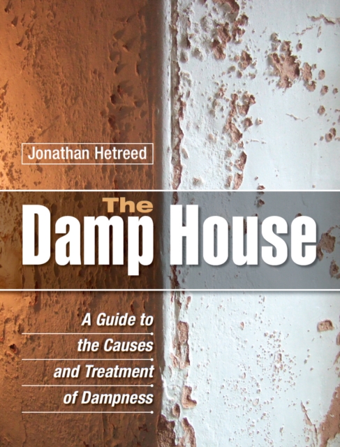 The Damp House : A Guide to the Causes and Treatment of Dampness, Hardback Book