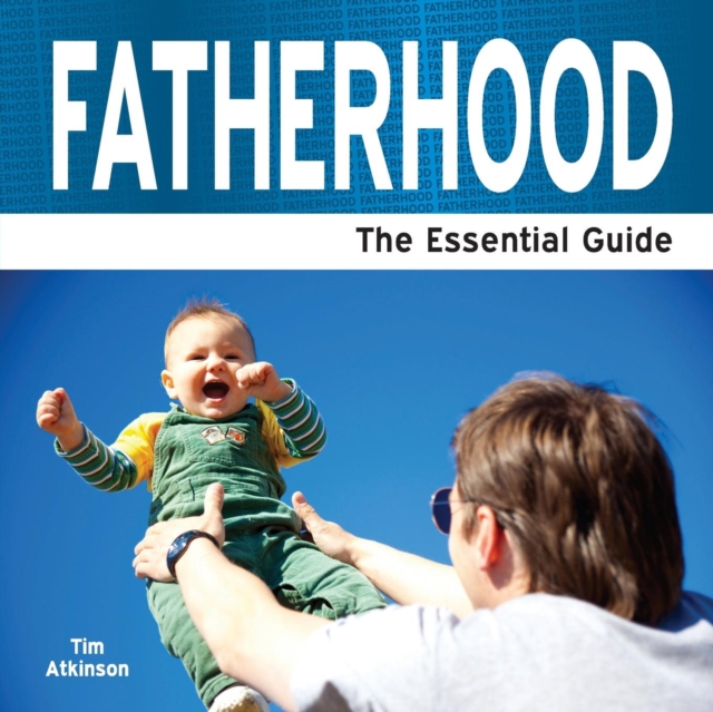 Fatherhood : The Essential Guide, Paperback Book