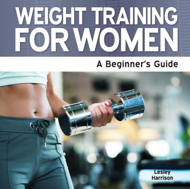 Weight Training for Women : A Beginner's Guide, Paperback Book