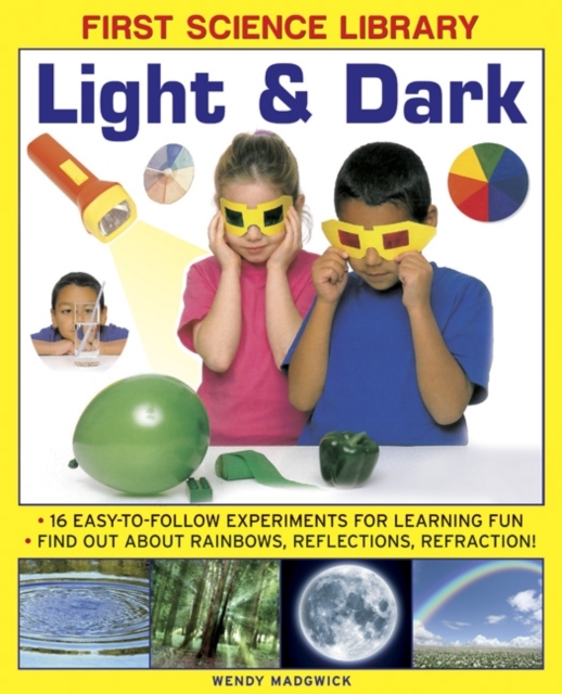 First Science Library: Light & Dark : 16 Easy-to-follow Experiments for Learning Fun. Find out About Rainbows, Reflections, Refraction!, Hardback Book