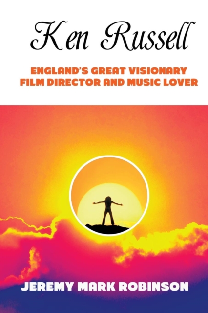 Ken Russell : England's Great Visionary Film Director and Music Lover, Paperback / softback Book