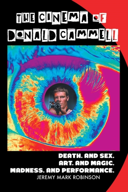 The Cinema of Donald Cammell : Death. and Sex. Art. and Madness. Magic. and Performance., Paperback / softback Book