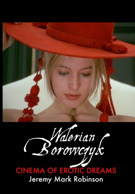 Walerian Borowczyk : Cinema of Erotic Dreams, Hardback Book