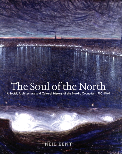 The Soul of the North : A Social, Architectural and Cultural History of the Nordic Countries,1700-1940, Paperback / softback Book