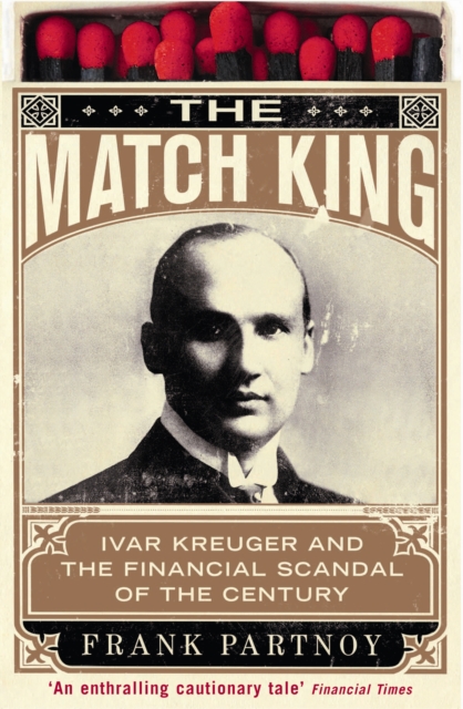 The Match King : Ivar Kreuger and the Financial Scandal of the Century, Paperback / softback Book