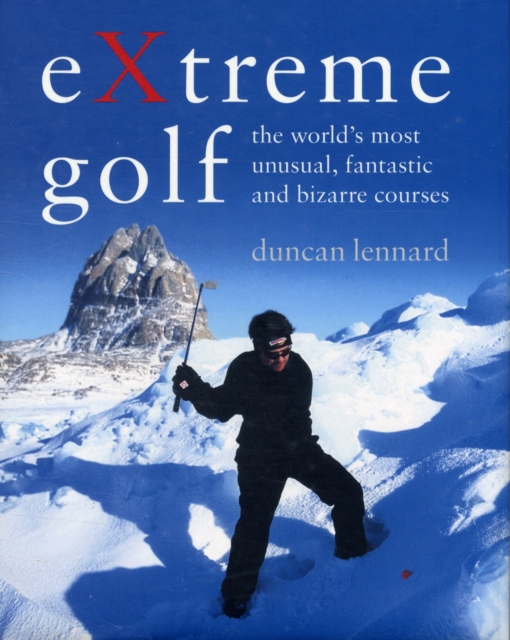 Extreme Golf : The World's Most Unusual, Fantastic and Bizarre Courses (mini edition), Hardback Book