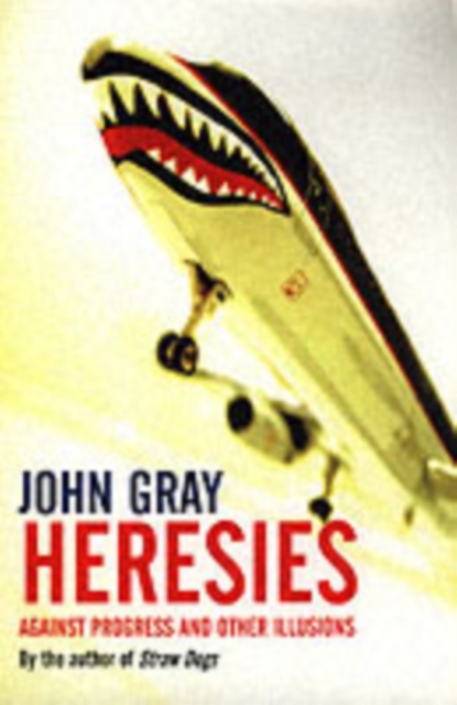 Heresies : Against Progress And Other Illusions, Paperback / softback Book