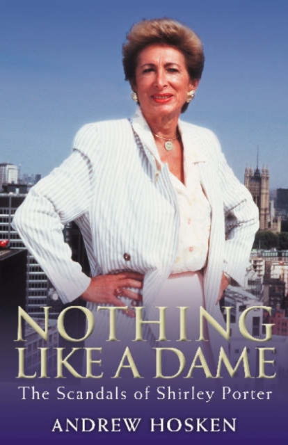 Nothing Like A Dame : The Scandals Of Shirley Porter, Paperback / softback Book