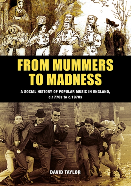 From Mummers to Madness : A Social History of Popular Music in England, c.1770s to c.1970s, Paperback / softback Book