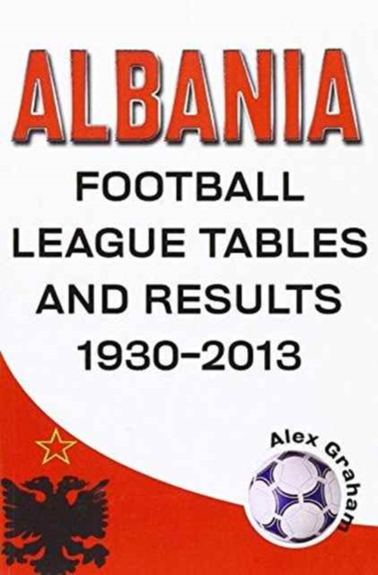 Albania  -  Football League Tables & Results 1930-2013, Paperback / softback Book